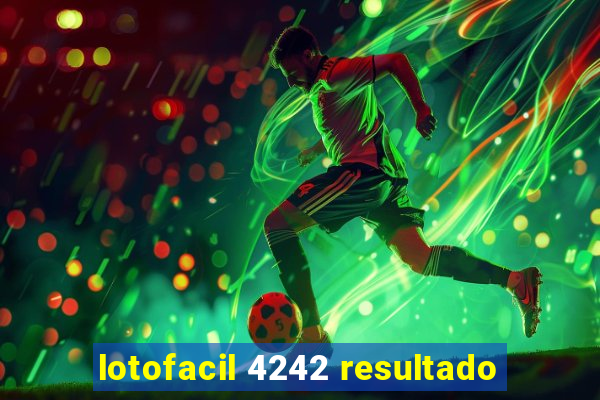 lotofacil 4242 resultado